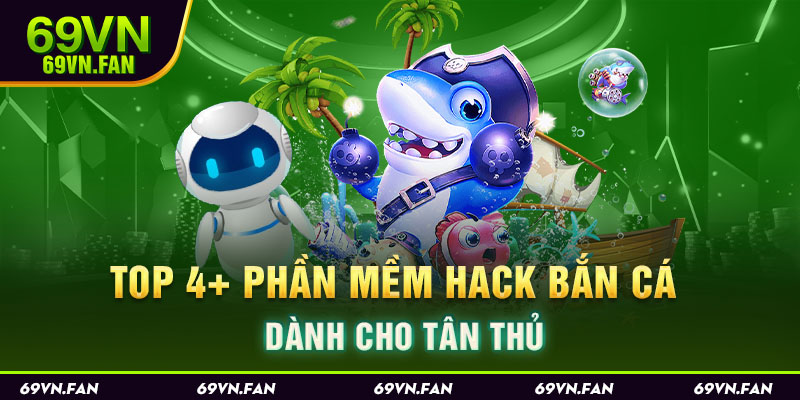 Top 4+ Phần Mềm Hack Bắn Cá Dành Cho Tân Thủ