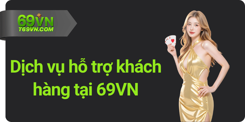 Dịch vụ hỗ trợ khách hàng tại 69VN